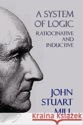 A System of Logic: Ratiocinative and Inductive Mill, John Stuart 9781781391785 Benediction Classics - książka