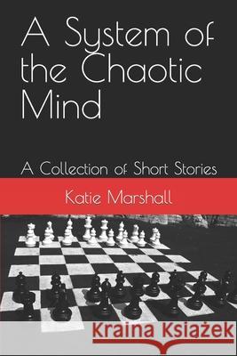 A System of the Chaotic Mind: A Collection of Short Stories Katie M. Marshall 9781502302168 Createspace - książka