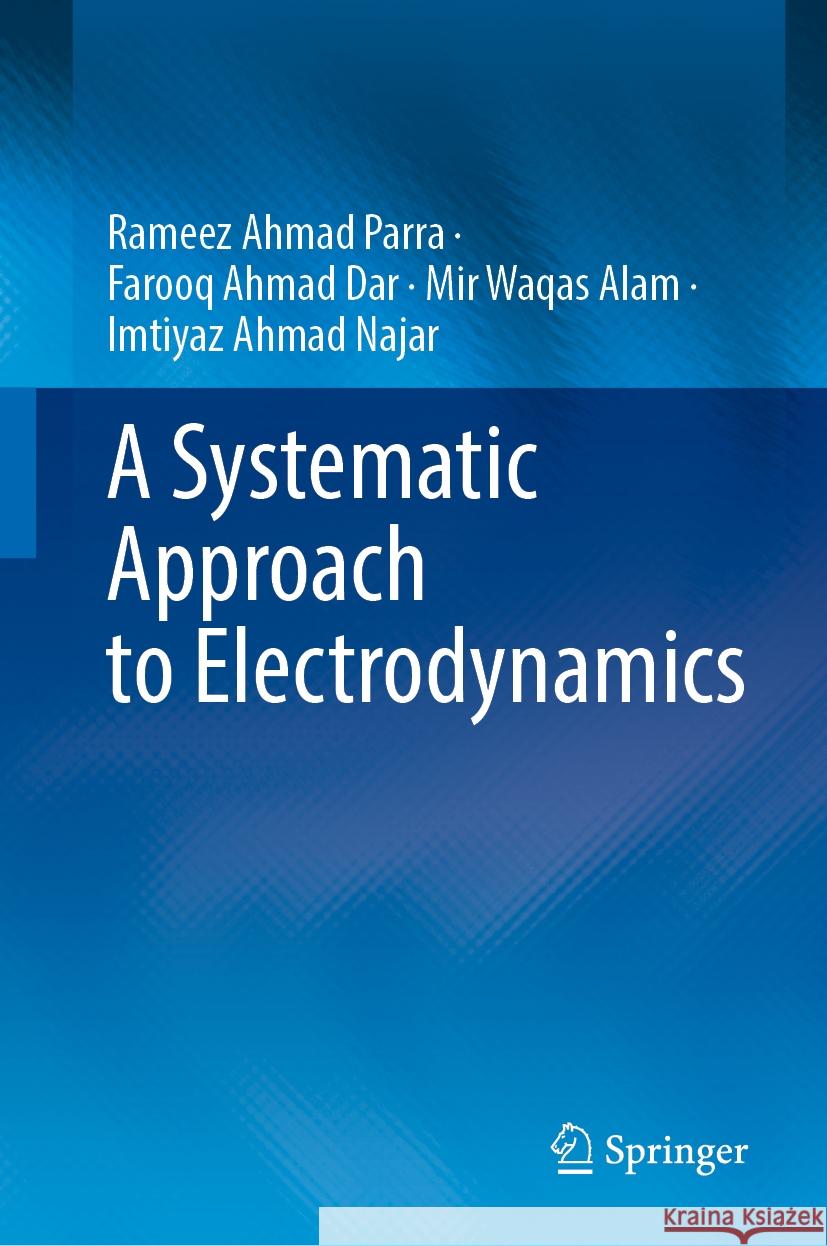 A Systematic Approach to Electrodynamics Rameez Ahmad Parra, Farooq Ahmad Dar, Mir Waqas Alam 9789819634071 Springer Nature Switzerland AG - książka
