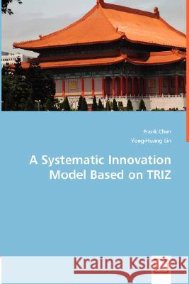 A Systematic Innovation Model Based on TRIZ Frank Chen, Yong-Huang Lin 9783836492317 VDM Verlag Dr. Mueller E.K. - książka