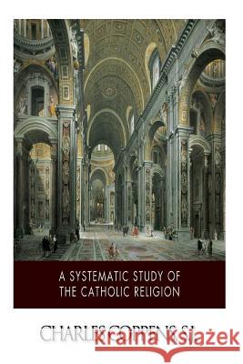 A Systematic Study of the Catholic Religion Charles Coppen 9781499793147 Createspace - książka