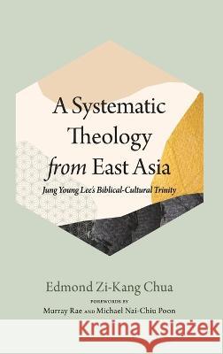 A Systematic Theology from East Asia Edmond Zi-Kang Chua Murray Rae Michael Nai-Chiu Poon 9781666763201 Pickwick Publications - książka