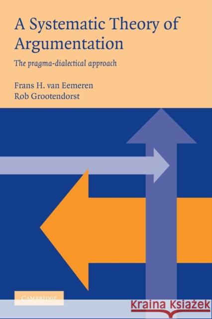 A Systematic Theory of Argumentation: The Pragma-Dialectical Approach Eemeren, Frans H. Van 9780521537728 Cambridge University Press - książka