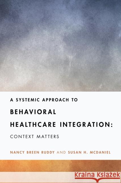 A Systemic Approach to Behavioral Healthcare Integration: Context Matters Susan H. McDaniel 9781433835865 American Psychological Association - książka