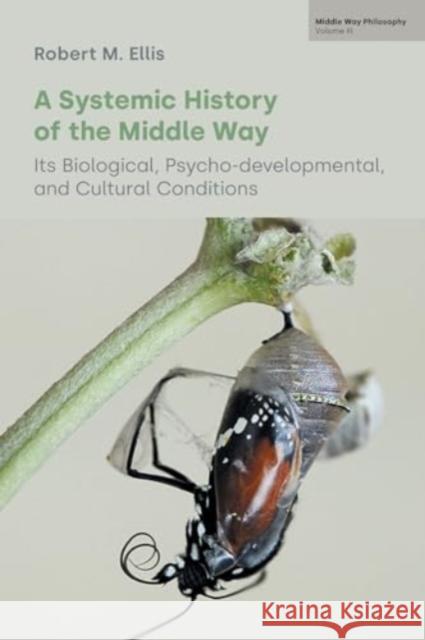 A Systemic History of the Middle Way: Its Biological, Psycho-Developmental, and Cultural Conditions (Volume III) Robert M Ellis 9781800504493 Equinox Publishing Ltd - książka