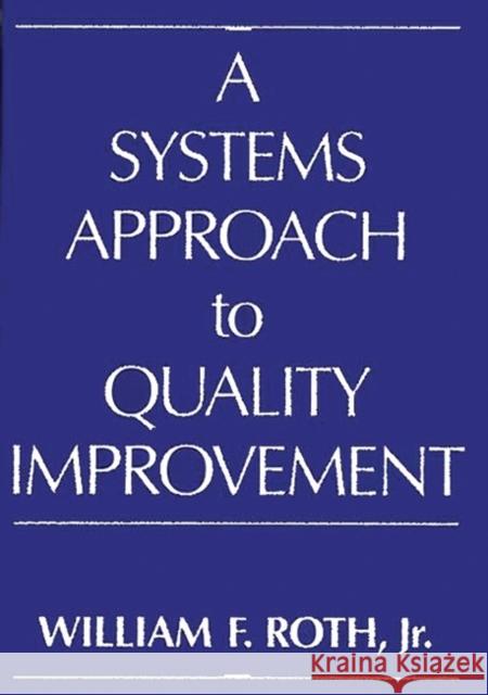 A Systems Approach to Quality Improvement William F. Roth 9780275941079 Praeger Publishers - książka