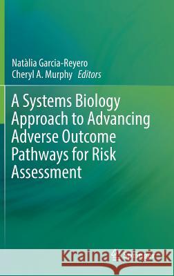 A Systems Biology Approach to Advancing Adverse Outcome Pathways for Risk Assessment Natalia Garcia-Reyero Cheryl Murphy 9783319660820 Springer - książka