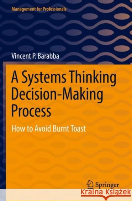 A Systems Thinking Decision-Making Process: How to Avoid Burnt Toast Vincent P. Barabba 9783030899622 Springer - książka