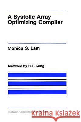 A Systolic Array Optimizing Compiler Monica S. Lam Monica Lam 9780898383003 Springer - książka