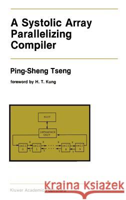 A Systolic Array Parallelizing Compiler Ping-Sheng Tseng Tseng Ping-Shen Ping-Sheng Tseng 9780792391227 Springer - książka
