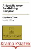 A Systolic Array Parallelizing Compiler Ping-Sheng Tseng Tseng Ping-Shen Ping-Sheng Tseng 9780792391227 Springer