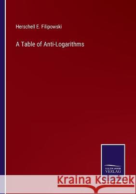 A Table of Anti-Logarithms Herschell E Filipowski 9783375067489 Salzwasser-Verlag - książka