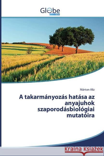 A takarmányozás hatása az anyajuhok szaporodásbiológiai mutatóira Aliz, Márton 9786138251408 GlobeEdit - książka