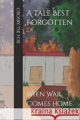 A Tale Best Forgotten: When War Comes Home Thefox Crosby   9798393824341 Independently Published - książka