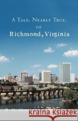 A Tale, Nearly True, of Richmond, Virginia R. M. Ahmose 9781469700335 iUniverse.com - książka
