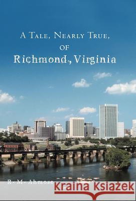 A Tale, Nearly True, of Richmond, Virginia R. M. Ahmose 9781469700342 iUniverse.com - książka