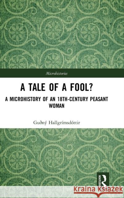 A Tale of a Fool?: A Microhistory of an 18th-Century Peasant Woman Hallgrímsdóttir, Guðný 9781138061347 Routledge - książka