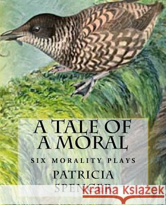 A Tale of a Moral: six morality plays Spencer, Patricia M. 9781463717032 Createspace - książka