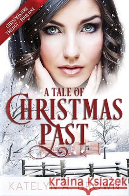 A Tale of Christmas Past: A Time-Travel Romance Novella Katelyn a. Brown 9781973125037 Independently Published - książka