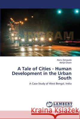 A Tale of Cities - Human Development in the Urban South Atanu Sengupta Abhijit Ghosh 9783659125676 LAP Lambert Academic Publishing - książka