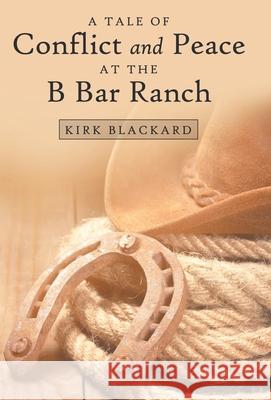 A Tale of Conflict and Peace at the B Bar Ranch Kirk Blackard 9781973669630 WestBow Press - książka