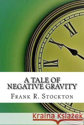 A Tale of Negative Gravity Frank R. Stockton 9781974202270 Createspace Independent Publishing Platform - książka