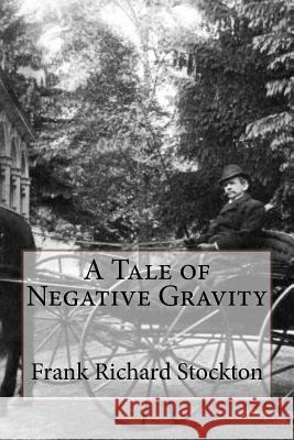 A Tale of Negative Gravity Frank Richard Stockton Frank Richard Stockton Paula Benitez 9781544606330 Createspace Independent Publishing Platform - książka