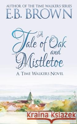 A Tale of Oak and Mistletoe: Time Walkers Book 4 E. B. Brown 9781735321837 Kirkbride - książka