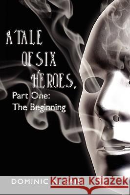 A Tale of Six Heroes, Part One: The Beginning Saisi, Dominic N. 9781438902616 Authorhouse - książka
