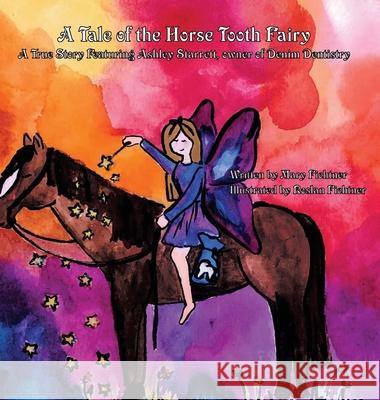 A Tale of the Horse Tooth Fairy: A True Story Featuring Ashley Starrett, owner of Denim Dentistry Fichtner Roslan Fichtner Ashley Starrett 9781737378037 Mary Fichtner - książka