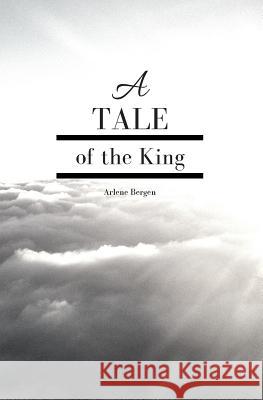 A Tale of the King Arlene Bergen 9781975689049 Createspace Independent Publishing Platform - książka
