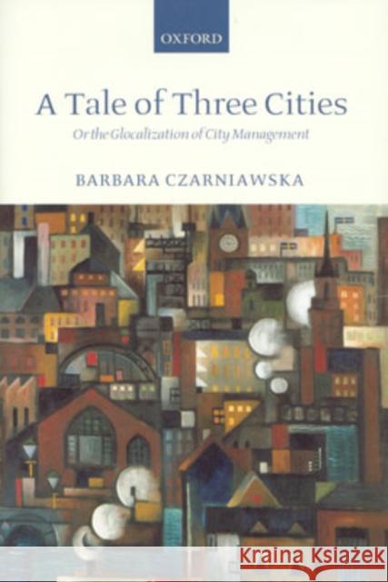 A Tale of Three Cities: Or the Glocalization of City Management Czarniawska, Barbara 9780199252701 OUP UK - książka