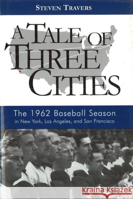 A Tale of Three Cities: The 1962 Baseball Season in New York, Los Angeles, and San Francisco Travers, Steven 9781597974318 Potomac Books - książka