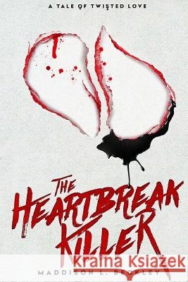 A Tale of Twisted Love: The Heartbreak Killer MR Maddison L. Beckley 9780692553138 Heartbreak - książka