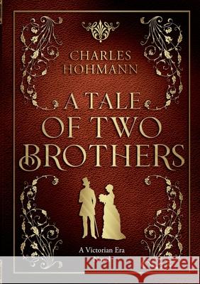 A Tale of Two Brothers: A Victorian Era Novel Charles Hohmann 9783759712912 Bod - Books on Demand - książka