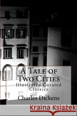 A Tale of Two Cities: Illustrated Curated Classics Charles Dickens 9781516932603 Createspace Independent Publishing Platform - książka