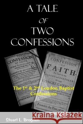 A Tale of Two Confessions: The 1st & 2nd London Baptist Confessions Stuart L. Brogden 9780998655987 Brogden's Books - książka