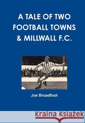 A Tale Of Two Football Towns & Millwall F.C. Broadfoot, Joe 9781480208469 Createspace - książka