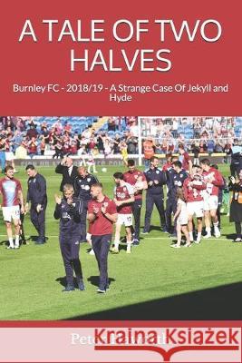 A Tale of Two Halves: Burnley FC - 2018/19 - A Strange Case of Jekyll and Hyde Peter Haworth 9781089956969 Independently Published - książka