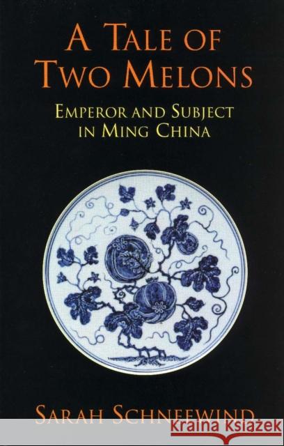 A Tale of Two Melons : Emperor and Subject in Ming China Sarah Schneewind 9780872208247  - książka