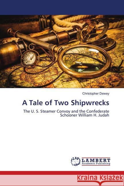 A Tale of Two Shipwrecks : The U. S. Steamer Convoy and the Confederate Schooner William H. Judah Dewey, Christopher 9783659462023 LAP Lambert Academic Publishing - książka