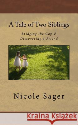 A Tale of Two Siblings: Bridging the Gap & Discovering a Friend Nicole Sager 9781517163297 Createspace - książka
