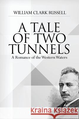 A Tale of Two Tunnels: A Romance of the Western Waters William Clark Russell 9781530739547 Createspace Independent Publishing Platform - książka