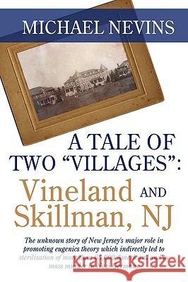A Tale of Two Villages: VINELAND AND SKILLMAN, NJ: The unknown story of New Jersey's major role in promoting eugenics theory which indirectly Nevins, Michael 9781440142611 iUniverse.com - książka