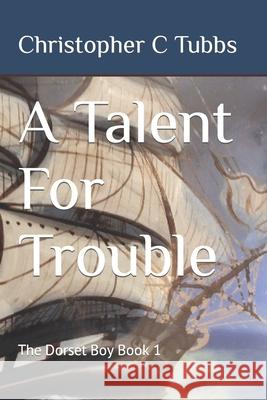 A Talent For Trouble: The Dorset Boy Book 1 Christopher C Tubbs 9781728858067 Independently Published - książka