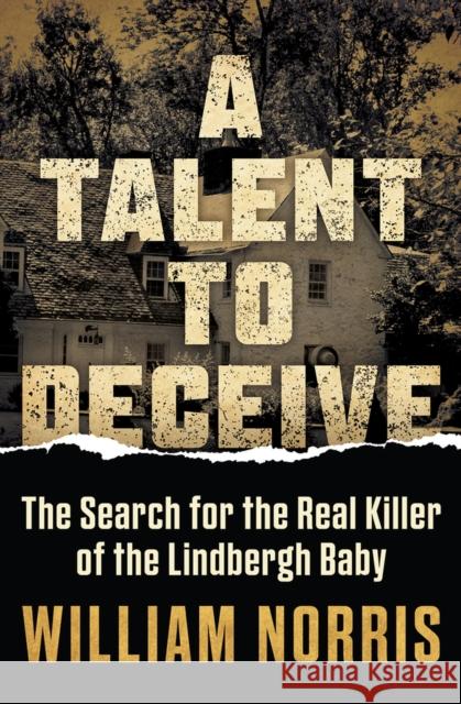 A Talent to Deceive: The Search for the Real Killer of the Lindbergh Baby William Norris 9781931540902 Camcat Perspectives - książka