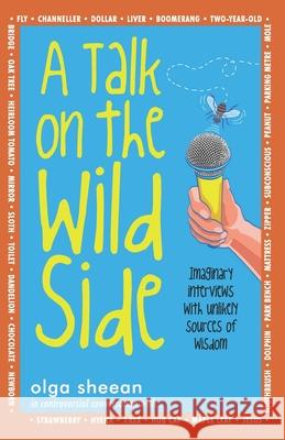 A Talk on the Wild Side: Imaginary interviews with unlikely sources of wisdom Lewis Evans Olga Sheean 9780987929150 Inside Out Media - książka