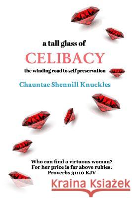 A tall glass of CELIBACY: the winding road to self preservation Knuckles, Chauntae Shennill 9781367070783 Blurb - książka
