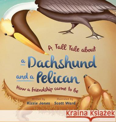 A Tall Tale About a Dachshund and a Pelican (Hard Cover): How a Friendship Came to Be (Tall Tales # 2) Jones, Kizzie 9780997364163 Tall Tales - książka