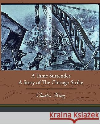 A Tame Surrender a Story of the Chicago Strike Charles King 9781438535272 Book Jungle - książka